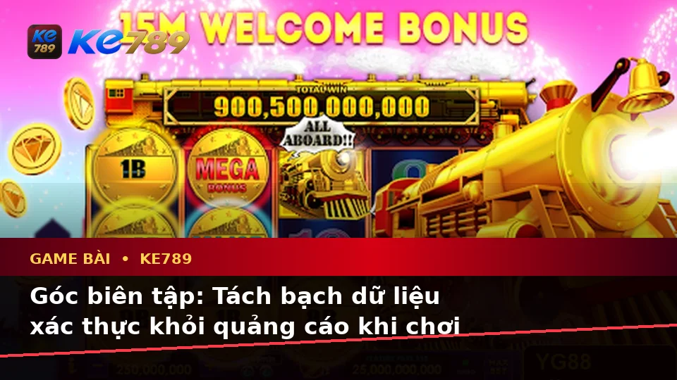 Game Bài KE789: Phân Biệt Thông Tin Xác Thực, Quảng Cáo Và Kỳ Vọng Thực Tế Qua Dữ Liệu Tại ke789pg.bet