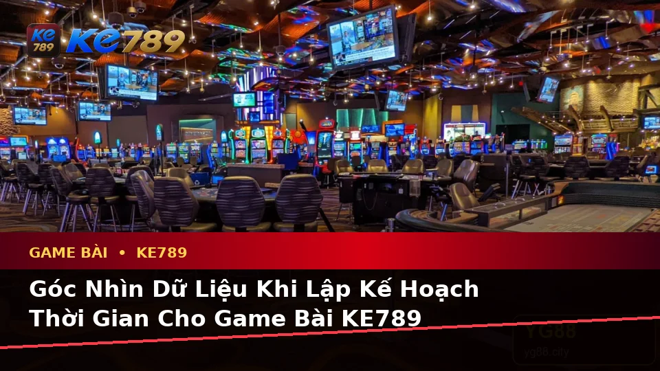 Game Bài KE789 Tại ke789pg.bet: Lập Kế Hoạch Thời Gian, Ngân Sách Và Lịch Sử Qua Dữ Liệu