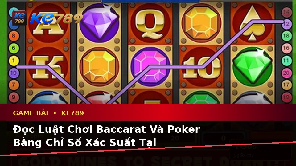 Game Bài KE789 Qua Góc Nhìn Dữ Liệu: Thuật Ngữ Cốt Lõi Của Baccarat, Poker Và Quản Lý Ngân Sách – ke789pg.bet