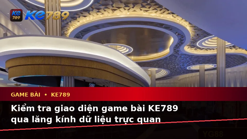 Game Bài KE789 Tại ke789pg.bet: Kiểm Tra Giao Diện Và Thông Tin Dữ Liệu Trước Khi Vào Bàn