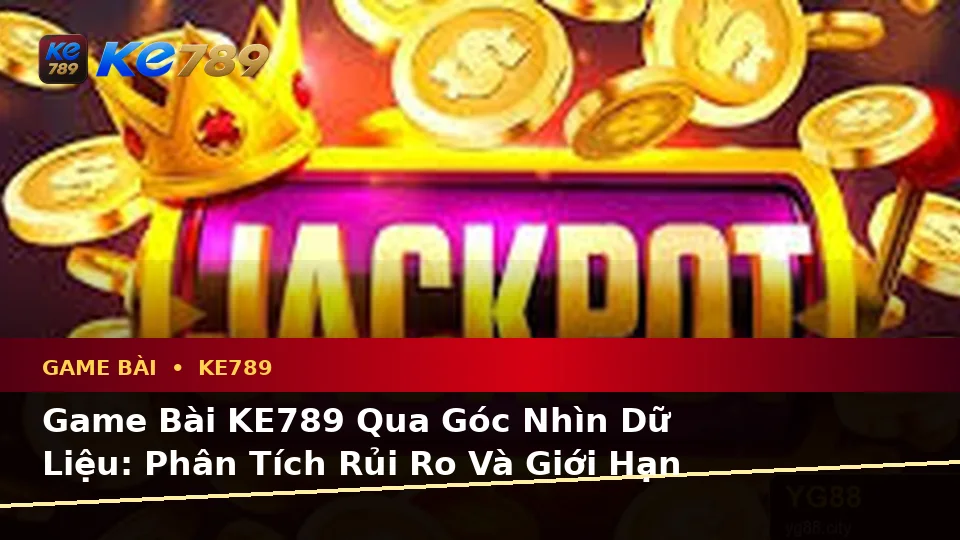 Game Bài KE789 Qua Góc Nhìn Dữ Liệu: Phân Tích Rủi Ro Và Giới Hạn Ngân Sách Khi Tìm Hiểu Casino, Slot Tại ke789pg.bet
