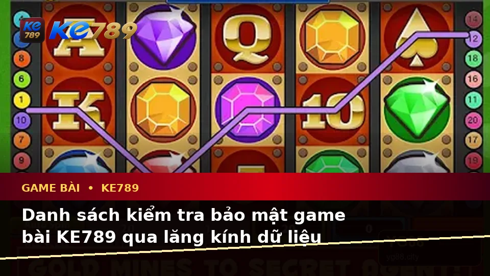 Game Bài KE789 Tại ke789pg.bet: Xây Dựng Danh Sách Kiểm Tra Bảo Mật Trước Khi Tham Gia Qua Góc Nhìn Dữ Liệu