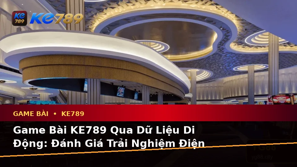 Game Bài KE789 Qua Dữ Liệu Di Động: Đánh Giá Trải Nghiệm Điện Thoại Cho Baccarat, Poker Và Quản Lý Ngân Sách Tại ke789pg.bet