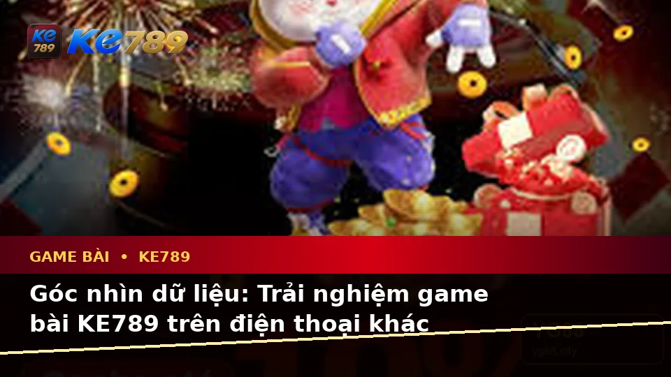 Game Bài KE789 Qua Dữ Liệu Di Động: Đánh Giá Trải Nghiệm Điện Thoại Cho Baccarat, Poker Và Quản Lý Ngân Sách Tại ke789pg.bet