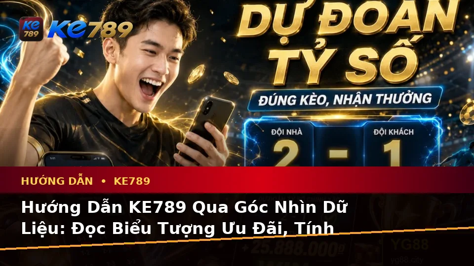 Hướng Dẫn KE789 Qua Góc Nhìn Dữ Liệu: Đọc Biểu Tượng Ưu Đãi, Tính Năng Và Quy Trình Tại ke789pg.bet