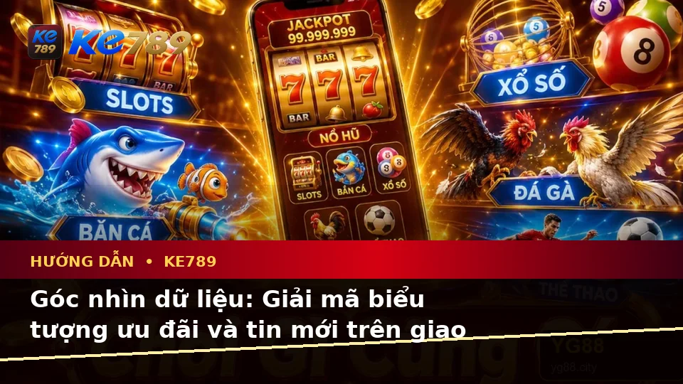 Hướng Dẫn KE789 Qua Góc Nhìn Dữ Liệu: Đọc Biểu Tượng Ưu Đãi, Tính Năng Và Quy Trình Tại ke789pg.bet