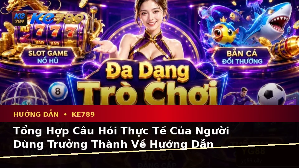 Hướng Dẫn KE789 Qua Dữ Liệu Câu Hỏi Người Dùng Về Bắn Cá Săn Thưởng Tại ke789pg.bet