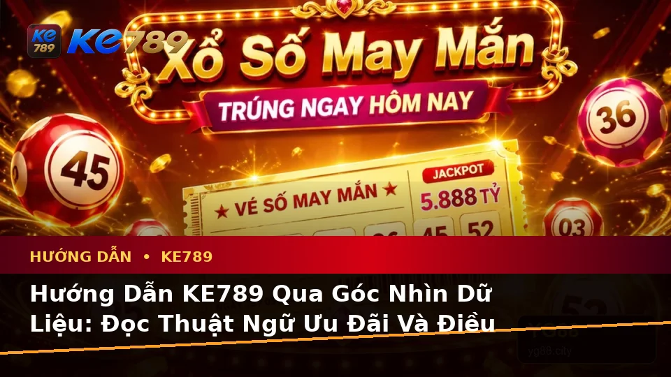 Hướng Dẫn KE789 Qua Góc Nhìn Dữ Liệu: Đọc Thuật Ngữ Ưu Đãi Và Điều Kiện Khuyến Mãi Tại ke789pg.bet