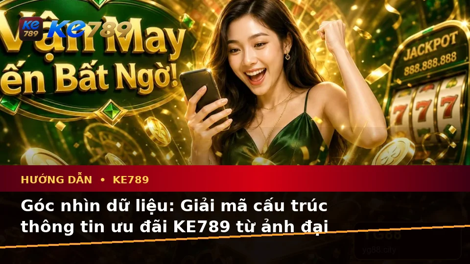 Hướng Dẫn KE789 Qua Góc Nhìn Dữ Liệu: Đọc Thuật Ngữ Ưu Đãi Và Điều Kiện Khuyến Mãi Tại ke789pg.bet