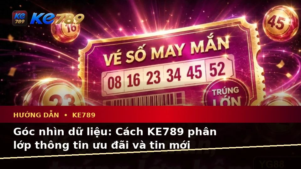 Hướng Dẫn KE789: Kiểm Tra Giao Diện Và Thông Tin Ưu Đãi Qua Góc Nhìn Dữ Liệu Tại ke789pg.bet